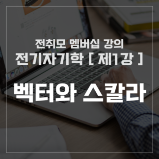 [ 전취모 멤버십 ] 전기자기학 제1강 벡터와 스칼라
