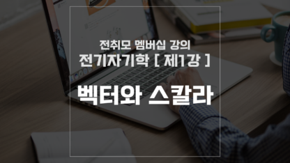 [ 전취모 멤버십 ] 전기자기학 제1강 벡터와 스칼라